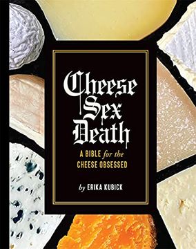 portada Cheese sex Death: A Bible for the Cheese Obsessed (en Inglés)