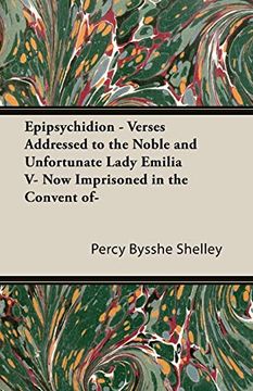 portada Epipsychidion: Verses Addressed to the Noble and Unfortunate Lady, Emilia v, now Imprisoned in the Convent of (en Inglés)