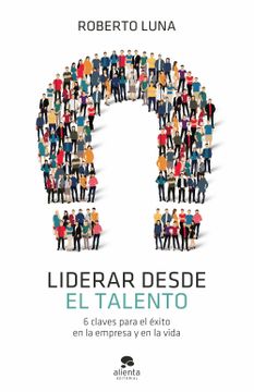 portada Liderar Desde el Talento: 6 Claves Para el Éxito en la Empresa y en la Vida (Sin Colección) (in Spanish)