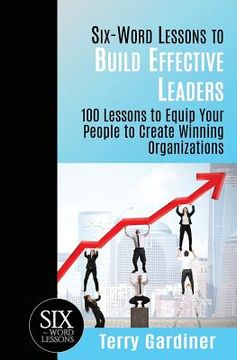 portada Six-Word Lessons to Build Effective Leaders: 100 Lessons to Equip Your People to Create Winning Organizations (en Inglés)