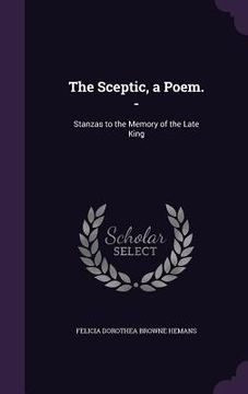 portada The Sceptic, a Poem. -: Stanzas to the Memory of the Late King (en Inglés)