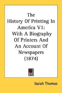 portada the history of printing in america v1: with a biography of printers and an account of newspapers (1874) (en Inglés)