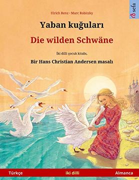 portada Yaban Kuğuları - die Wilden Schwäne (Türkçe - Almanca): Hans Christian Andersen'in Çift Lisanlı Çocuk Kitabı (Sefa Picture Books in two Languages) (in Turkish)