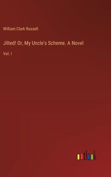 portada Jilted! Or, My Uncle's Scheme. A Novel: Vol. I (en Inglés)