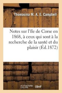 portada Notes Sur l'Île de Corse En 1868, Dédiées À Ceux Qui Sont À La Recherche de la Santé Et Du Plaisir (en Francés)