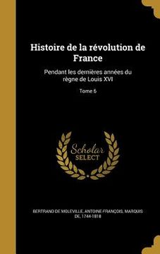 portada Histoire de la révolution de France: Pendant les dernières années du règne de Louis XVI; Tome 6 (en Francés)