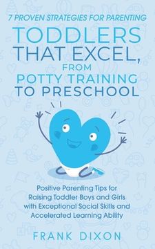 portada 7 Proven Strategies for Parenting Toddlers that Excel, from Potty Training to Preschool: Positive Parenting Tips for Raising Toddlers with Exceptional (in English)
