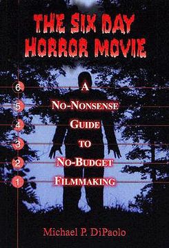 portada the six day horror movie: a no-nonsense guide to no-budget filmmaking (en Inglés)