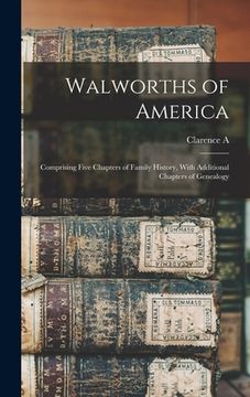 portada Walworths of America; Comprising Five Chapters of Family History, With Additional Chapters of Genealogy (in English)