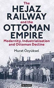 portada The Hejaz Railway and the Ottoman Empire: Modernity, Industrialisation and Ottoman Decline (en Inglés)