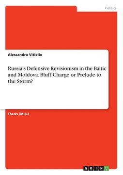 portada Russia's Defensive Revisionism in the Baltic and Moldova. Bluff Charge or Prelude to the Storm? (in English)