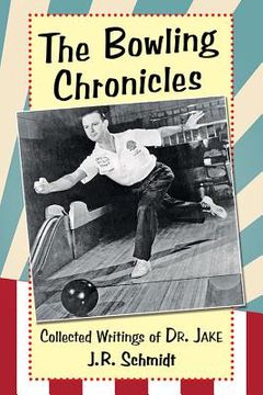 portada The Bowling Chronicles: Collected Writings of Dr. Jake (en Inglés)