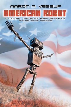 portada American Robot: A CULTURAL CHAMELEON RISES ABOVE RACE and RELIGIOUS TRAUMAS (en Inglés)