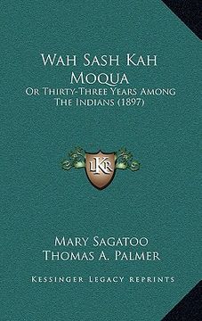portada wah sash kah moqua: or thirty-three years among the indians (1897) (en Inglés)