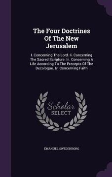 portada The Four Doctrines Of The New Jerusalem: I. Concerning The Lord. Ii. Concerning The Sacred Scripture. Iii. Concerning A Life According To The Precepts (en Inglés)