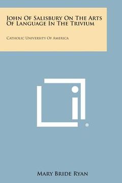 portada John Of Salisbury On The Arts Of Language In The Trivium: Catholic University Of America (en Inglés)