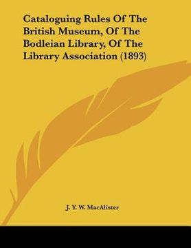 portada cataloguing rules of the british museum, of the bodleian library, of the library association (1893) (en Inglés)