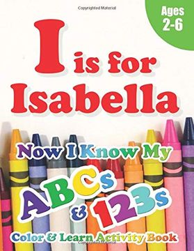 portada I is for Isabella: Now i Know my Abcs and 123S Coloring & Activity Book With Writing and Spelling Exercises (Age 2-6) 128 Pages (en Inglés)