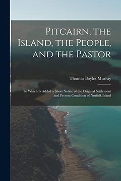 portada Pitcairn, the Island, the People, and the Pastor: To Which is Added a Short Notice of the Original Settlement and Present Condition of Norfolk Island