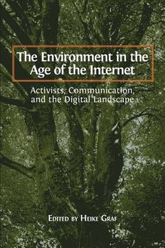 portada The Environment in the Age of the Internet: Activists, Communication, and the Digital Landscape (en Inglés)