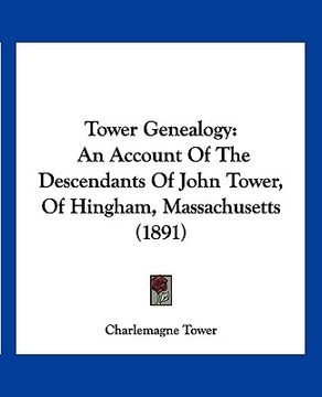 portada tower genealogy: an account of the descendants of john tower, of hingham, massachusetts (1891) (en Inglés)