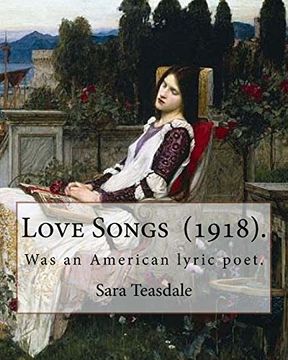 portada Love Songs (1918). By: Sara Teasdale: Sara Teasdale (August 8, 1884 – January 29, 1933) was an American Lyric Poet. (en Inglés)
