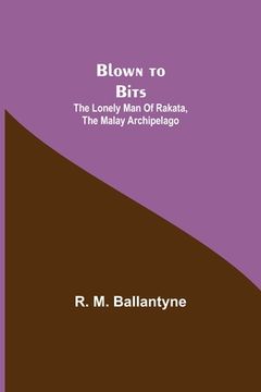 portada Blown to Bits: The Lonely Man of Rakata, the Malay Archipelago (in English)