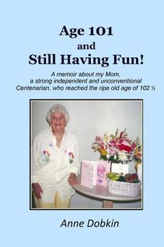 portada Age 101 and Still Having Fun!: A memoir about my Mom, a strong, independent, and unconventional Centenarian who reached the ripe old age of 102 (en Inglés)