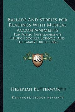 portada ballads and stories for readings with musical accompaniments: for public entertainments, church socials, schools, and the family circle (1886) (in English)