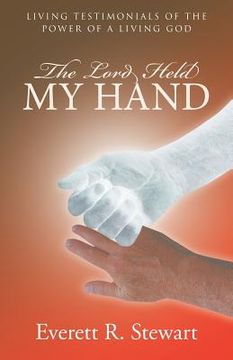 portada The Lord Held My Hand: Living Testimonials of the Power of a Living God (en Inglés)
