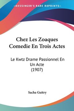 portada Chez Les Zoaques Comedie En Trois Actes: Le Kwtz Drame Passionnel En Un Acte (1907) (en Francés)