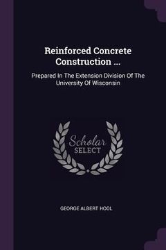portada Reinforced Concrete Construction ...: Prepared In The Extension Division Of The University Of Wisconsin