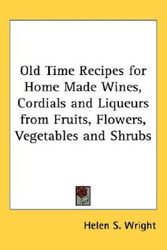 portada old time recipes for home made wines, cordials and liqueurs from fruits, flowers, vegetables and shrubs