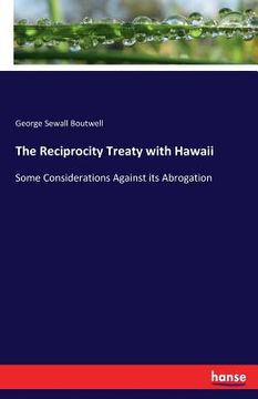 portada The Reciprocity Treaty with Hawaii: Some Considerations Against its Abrogation (en Inglés)