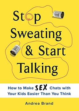 portada Stop Sweating & Start Talking: How to Make sex Chats With Your Kids Easier Than you Think