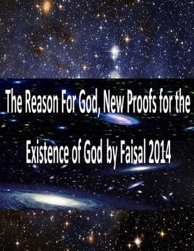 portada The Reason For God, New Proofs for the Existence of God by Faisal 2014 (en Inglés)
