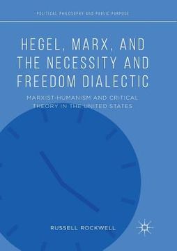 portada Hegel, Marx, and the Necessity and Freedom Dialectic: Marxist-Humanism and Critical Theory in the United States 