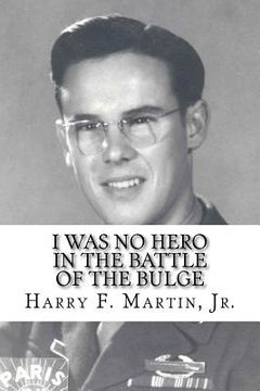 portada I Was No Hero in the Battle of the Bulge: Letters from My Father Telling Me I Was Too Frail and Too Weak to Face the Enemy (en Inglés)