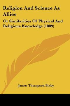 portada religion and science as allies: or similarities of physical and religious knowledge (1889) (in English)
