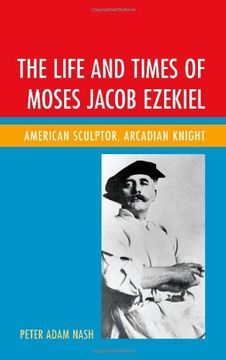 portada The Life and Times of Moses Jacob Ezekiel: American Sculptor, Arcadian Knight (en Inglés)