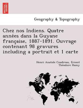 portada Chez nos Indiens. Quatre années dans la Guyane française, 1887-1891. Ouvrage contenant 98 gravures including a portrait et 1 carte (en Francés)
