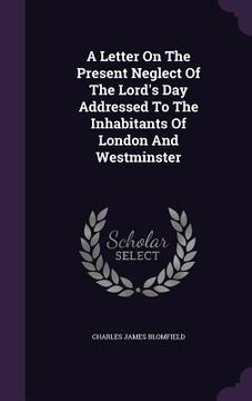 portada A Letter On The Present Neglect Of The Lord's Day Addressed To The Inhabitants Of London And Westminster (en Inglés)