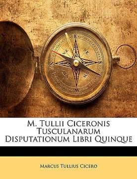 portada M. Tullii Ciceronis Tusculanarum Disputationum Libri Quinque (en Latin)