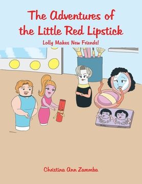 portada The Adventures of the Little Red Lipstick: Lolly Makes New Friends! (en Inglés)