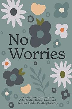 portada No Worries: A Guided Journal to Help you Calm Anxiety, Relieve Stress, and Practice Positive Thinking Each day 