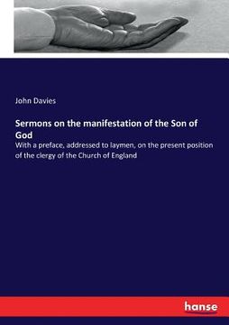 portada Sermons on the manifestation of the Son of God: With a preface, addressed to laymen, on the present position of the clergy of the Church of England (en Inglés)