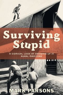 portada Surviving Stupid: A Comical Look at Growing up in Rural Manitoba (en Inglés)
