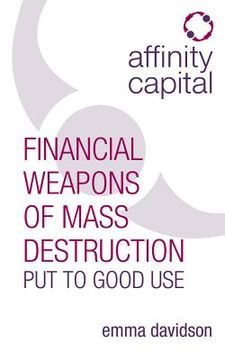 portada Affinity Capital: Financial Weapons of Mass Destruction Put to Good Use (en Inglés)