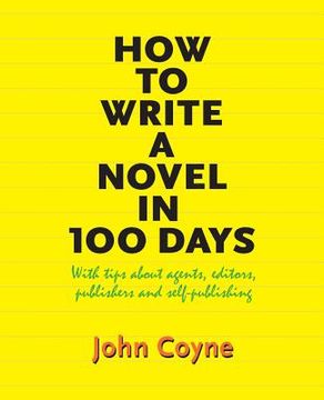 portada How to Write A Novel in 100 Days: With tips about agents, editors, publishers and self-publishing (en Inglés)