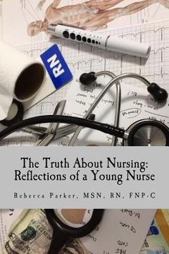 portada The Truth About Nursing: Reflections of a Young Nurse (en Inglés)
